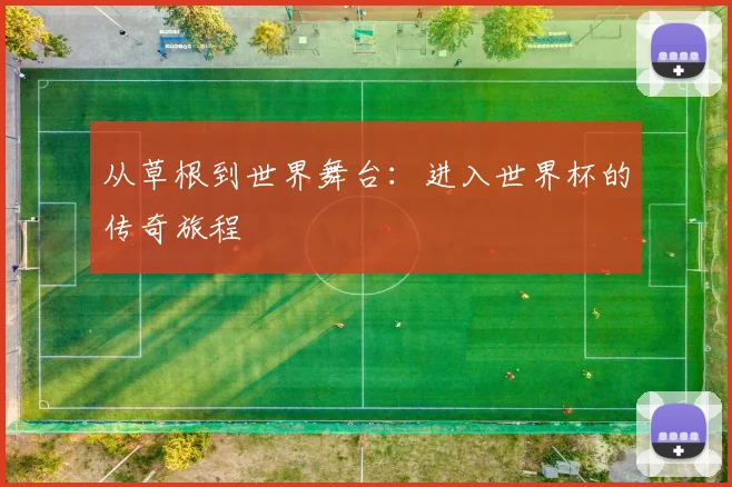 从草根到世界舞台：进入世界杯的传奇旅程
