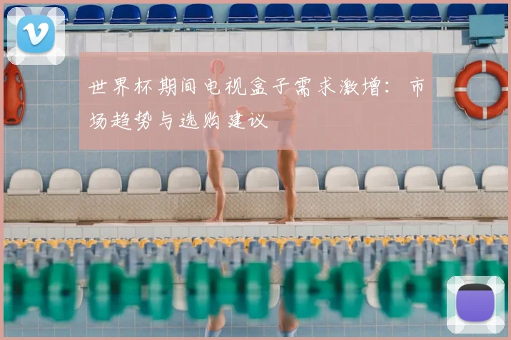 世界杯期间电视盒子需求激增:市场趋势与选购建议